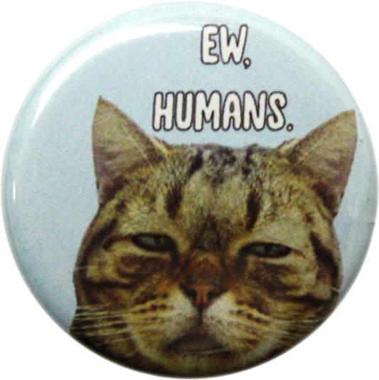 1.25" Button - Ew, Humans - Disgusted Cat Kitty Funny Sassy